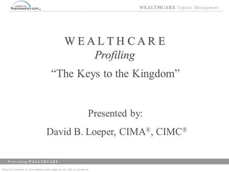 ©Copyright Financeware, Inc., d/b/a Wealthcare Capital Management 2004 -2008 All rights reserved P r o v i d i n g W E A L T H C A R E W E A L T H C A.