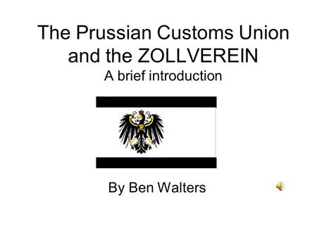 The Prussian Customs Union and the ZOLLVEREIN A brief introduction