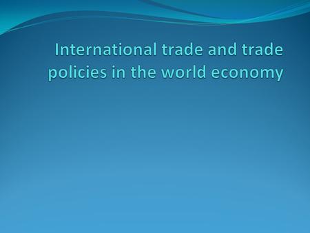 International trade and trade policies in the world economy