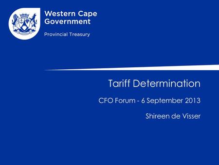 Tariff Determination CFO Forum - 6 September 2013 Shireen de Visser.