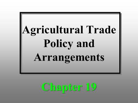 Agricultural Trade Policy and Arrangements Chapter 19.