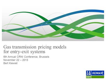 Gas transmission pricing models for entry-exit systems 6th Annual CRNI Conference, Brussels November 22 – 2013 Bert Kiewiet.