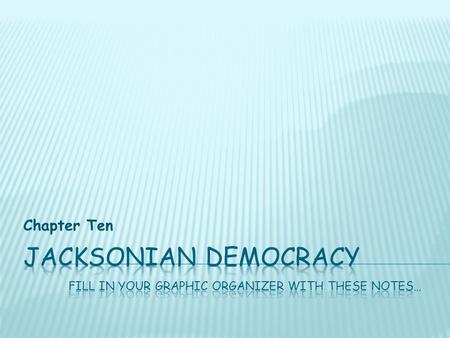 Chapter Ten.  In 1828 Andrew Jackson was elected President  John C. Calhoun was Vice President  Resigned  Martin Van Buren replaced Calhoun  Democratic.