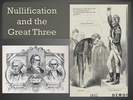 The Great Triumvirate Clay, Calhoun, & Webster Henry Clay 1777 - Born in Hanover County, VA 1797 - moved to Lexington, KY 1806 – 1807 - U.S. Senate 1810.