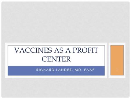 RICHARD LANDER, MD, FAAP VACCINES AS A PROFIT CENTER 1.