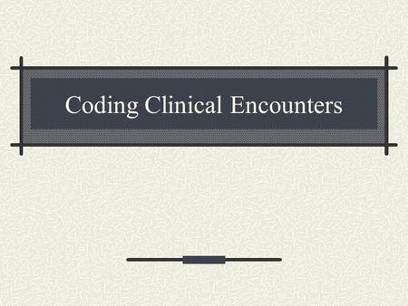 Coding Clinical Encounters. Definition of Terms: CPT E/M and Procedure Codes The CPT E/M section is divided into broad categories such as office visits,