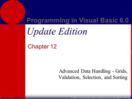 McGraw-Hill/Irwin Programming in Visual Basic 6.0 © 2002 The McGraw-Hill Companies, Inc. All rights reserved. Update Edition Chapter 12 Advanced Data Handling.