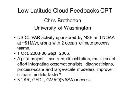 Low-Latitude Cloud Feedbacks CPT Chris Bretherton University of Washington US CLIVAR activity sponsored by NSF and NOAA at ~$1M/yr, along with 2 ocean.