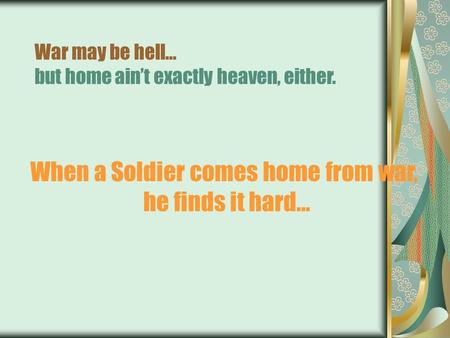 War may be hell… but home ain’t exactly heaven, either. When a Soldier comes home from war, he finds it hard…