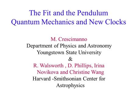 The Fit and the Pendulum Quantum Mechanics and New Clocks M. Crescimanno Department of Physics and Astronomy Youngstown State University & R. Walsworth,