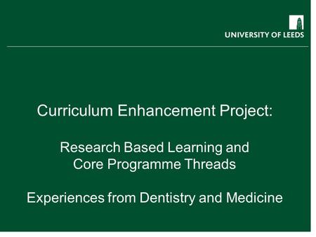 Curriculum Enhancement Project: Research Based Learning and Core Programme Threads Experiences from Dentistry and Medicine.