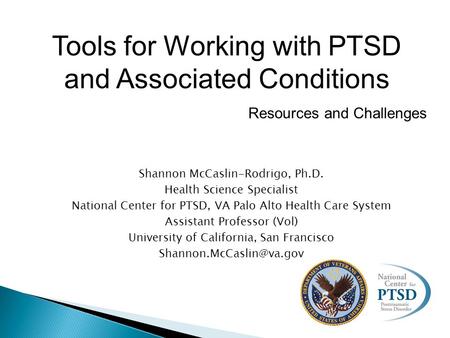 Shannon McCaslin-Rodrigo, Ph.D. Health Science Specialist National Center for PTSD, VA Palo Alto Health Care System Assistant Professor (Vol) University.