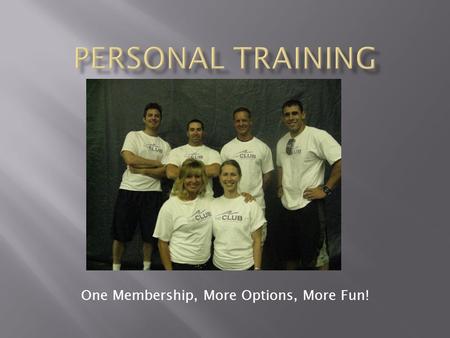 One Membership, More Options, More Fun!.  Receive an individualized fitness program  Maximize your workout  Get professional assistance to increase.