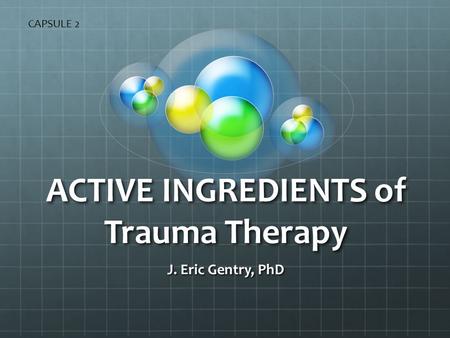 ACTIVE INGREDIENTS of Trauma Therapy