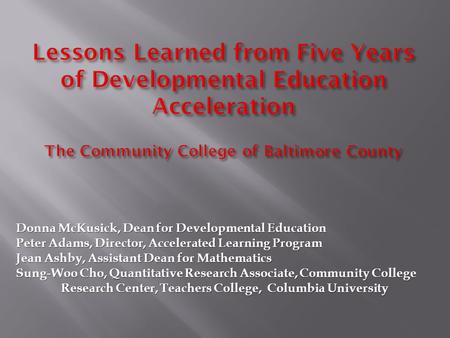 Donna McKusick, Dean for Developmental Education Peter Adams, Director, Accelerated Learning Program Jean Ashby, Assistant Dean for Mathematics Sung-Woo.