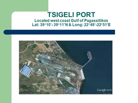 TSIGELI PORT Located west coast Gulf of Pagassitikos Lat: 39  10’- 39  11’N & Long: 22  49’-22  51’E.