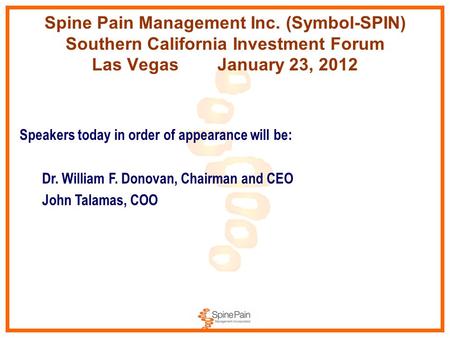 Spine Pain Management Inc. (Symbol-SPIN) Southern California Investment Forum Las Vegas January 23, 2012 Speakers today in order of appearance will be: