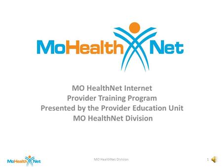 MO HealthNet Internet Provider Training Program Presented by the Provider Education Unit MO HealthNet Division 1.