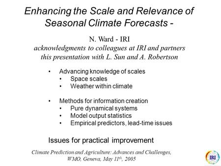 Enhancing the Scale and Relevance of Seasonal Climate Forecasts - Advancing knowledge of scales Space scales Weather within climate Methods for information.