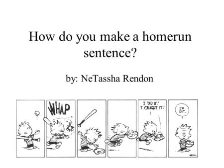 How do you make a homerun sentence? by: NeTassha Rendon.