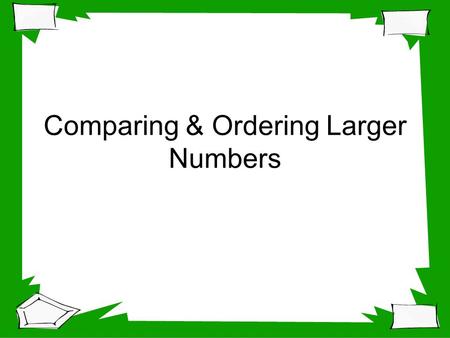 Comparing & Ordering Larger Numbers. Key Signs to Remember Greater than < Less than > Equal to =