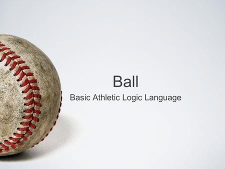 Ball Basic Athletic Logic Language. T he T eam Cipta Herwana - Project Manager Daniel Lasry - Language Guru Nathan Miller - System Architect Sam Lee -