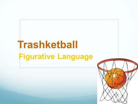 Trashketball Figurative Language. Rules of Trashketball 1. Stay in your seats at all times. 2. You will have 30-60 seconds to discuss the answer to a.