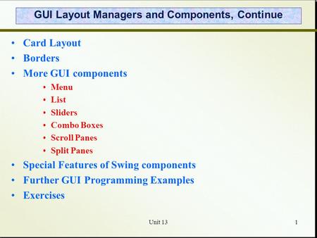 Unit 131 GUI Layout Managers and Components, Continue Card Layout Borders More GUI components Menu List Sliders Combo Boxes Scroll Panes Split Panes Special.