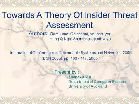 Towards A Theory Of Insider Threat Assessment Authors: Ramkumar Chinchani, Anusha Iyer Hung Q Ngo, Shambhu Upadhyaya International Conference on Dependable.