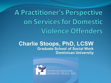 Charlie Stoops, PhD, LCSW Graduate School of Social Work Dominican University.