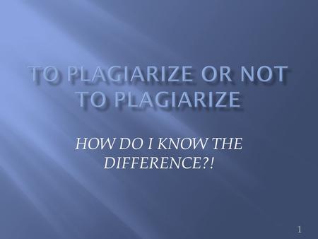 HOW DO I KNOW THE DIFFERENCE?! 1. 1. Earn you a big fat 0(Zero) on your paper 2. Get you kicked out of college 2.