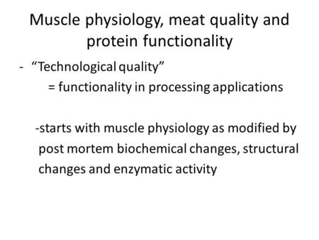 Muscle physiology, meat quality and protein functionality -“Technological quality” = functionality in processing applications -starts with muscle physiology.