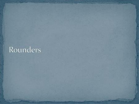 Played in England since Tudor times. In 1828, William Clarke in London published a book which included the rules of rounders. The first nationally formalised.