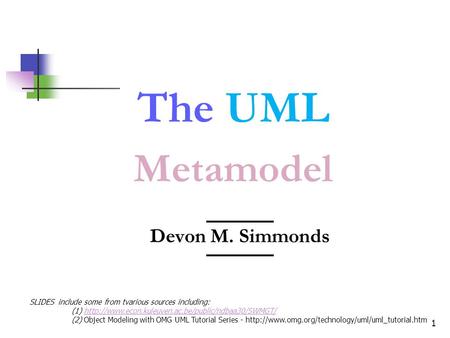 1 Devon M. Simmonds The UML Metamodel SLIDES include some from tvarious sources including: (1)