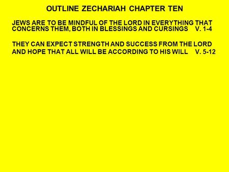 OUTLINE ZECHARIAH CHAPTER TEN JEWS ARE TO BE MINDFUL OF THE LORD IN EVERYTHING THAT CONCERNS THEM, BOTH IN BLESSINGS AND CURSINGSV. 1-4 THEY CAN EXPECT.