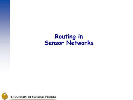 Routing in Sensor Networks. Sensor Networks vs. Ad hoc Networks –Higher number of sensor nodes (several orders of magnitude) –Dense deployment –Prone.