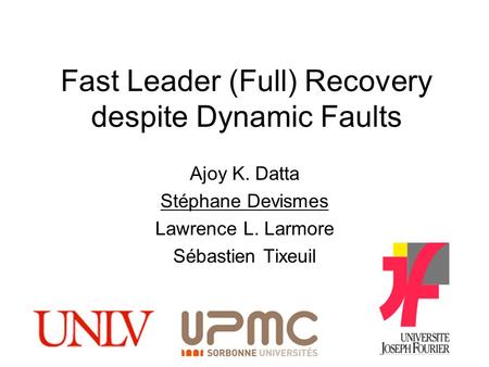 Fast Leader (Full) Recovery despite Dynamic Faults Ajoy K. Datta Stéphane Devismes Lawrence L. Larmore Sébastien Tixeuil.