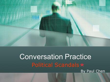 Conversation Practice Political Scandals By Paul Chen.