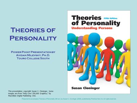 Prepared to accompany Theories of Personality (5th ed.) by Susan C. Cloninger (2008), published by Prentice Hall, Inc. All rights reserved. Theories of.