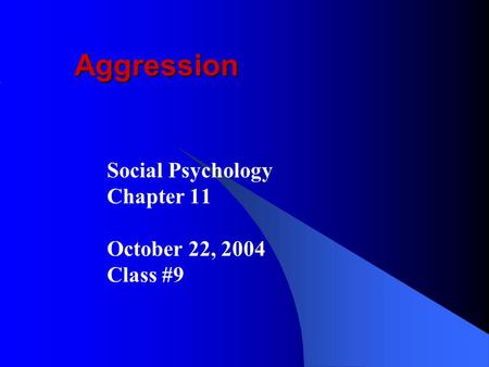 Aggression Social Psychology Chapter 11 October 22, 2004 Class #9.