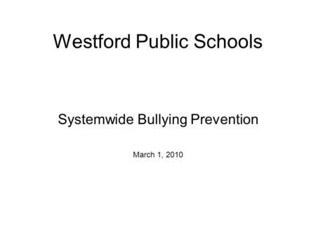 Westford Public Schools Systemwide Bullying Prevention March 1, 2010.