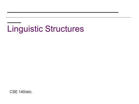 Linguistic Structures CSE 140/etc.. The central hypothesis Human intelligence is within the set of computable functions (Turing) Application to language.