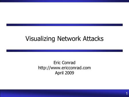 1 Visualizing Network Attacks Eric Conrad  April 2009.