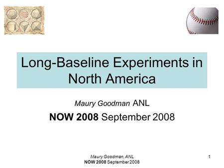 Maury Goodman, ANL NOW 2008 September 2008 1 Long-Baseline Experiments in North America Maury Goodman ANL NOW 2008 September 2008.