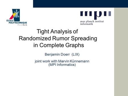 Tight Analysis of Randomized Rumor Spreading in Complete Graphs Benjamin Doerr (LIX) joint work with Marvin Künnemann (MPI Informatics)