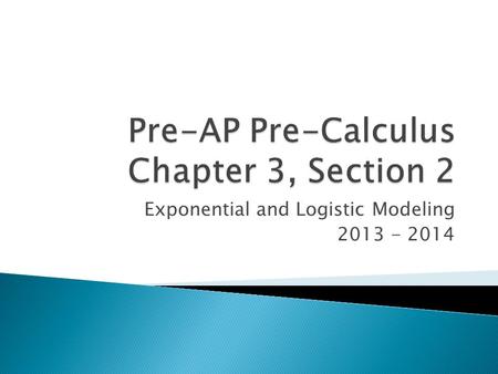 Exponential and Logistic Modeling 2013 - 2014.