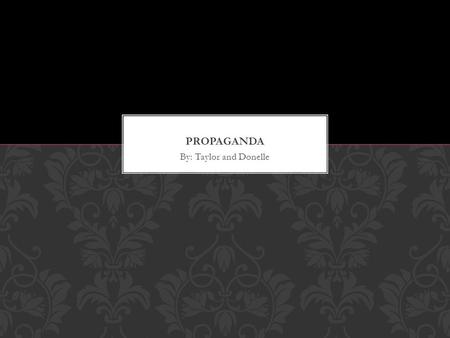 By: Taylor and Donelle.  Propaganda is certain information of a misleading nature, used to promote a political cause or point of view  A political strategy.