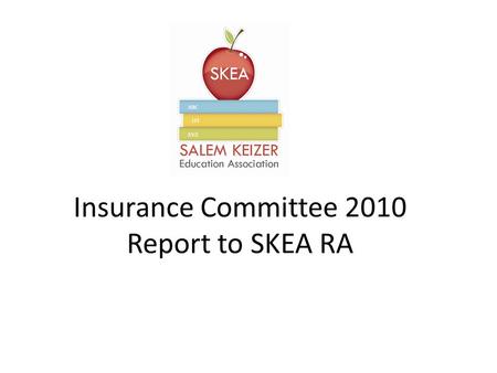 Insurance Committee 2010 Report to SKEA RA. Process of SKEA Decision Making Insurance Committee met with OEBB Insurance Survey will be forthcoming Insurance.