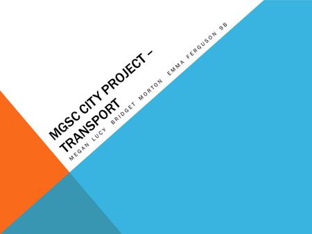 MGSC CITY PROJECT – TRANSPORT MEGAN LUCY BRIDGET MORTON EMMA FERGUSON 9B.