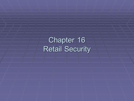 Chapter 16 Retail Security. Retail Establishment Crimes  Shoplifting.  Burglary.  Vandalism.  Bad checks.  Fraudulent credit cards.  Employee theft.